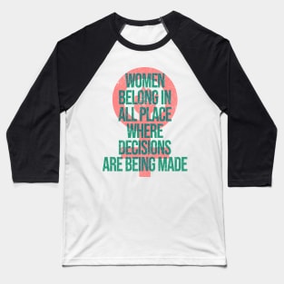 Women Belong In All Place Where Decisions Are Being Made Baseball T-Shirt